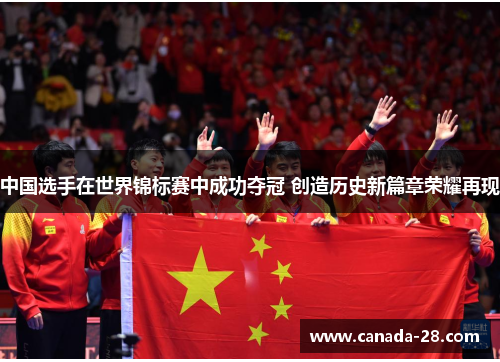 中国选手在世界锦标赛中成功夺冠 创造历史新篇章荣耀再现