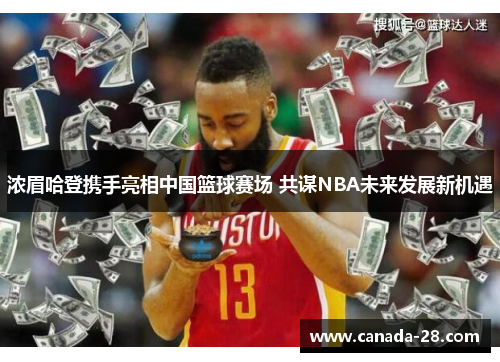 浓眉哈登携手亮相中国篮球赛场 共谋NBA未来发展新机遇